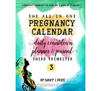 The All-In-One Pregnancy Calendar, Daily Countdown, Planner and Journal: Third Trimester: Volume 3