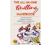THE ALL-IN-ONE QUILLING HANDBOOK: This Book Includes: Quilling For Beginners + Quilling Patterns For Beginners + Creative Quilling