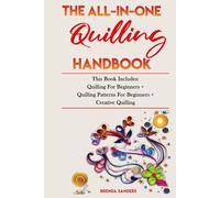 THE ALL-IN-ONE QUILLING HANDBOOK: This Book Includes: Quilling For Beginners + Quilling Patterns For Beginners + Creative Quilling