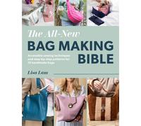 The All-New Bag Making Bible : Accessible Sewing Techniques and Step-by-Step Patterns for 10 Handmade Bags