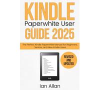 The All-New Kindle Paperwhite User Guide 2025: The Perfect All-New Kindle Paperwhite Manual for Beginners, Seniors, and New Kindle Users (Amazon Kindle Series)