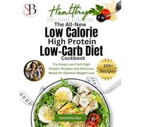 The All-New Low Calorie High Protein Low-Carb Diet (Cookbook): Try These Low-Carb High Protein Recipes and Delicious Meals for Optimal Weight Loss (Healthy Weight Loss Solutions)