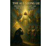 The All-Seeing Lie: Freemasonry, Light, and the War for the Soul | 43-Part Bible Study on Spiritual Warfare, Deception, and Divine Truth (Bible ... ... Those Escaping the Lies of the False Light)