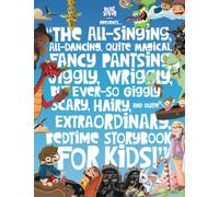 The All-Singing, All-Dancing, Quite Magical, Fancy Pantsing, Jiggly, Wriggly, But Ever-So Giggly, Scary, Hairy, and Quite Extraordinary, Bedtime Storybook for Kids!!