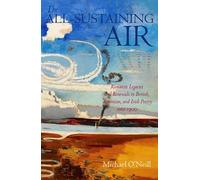 The All-Sustaining Air: Romantic Legacies and Renewals in British, American, and Irish Poetry since 1900