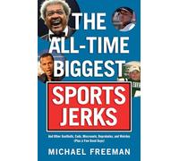 The All-Time Biggest Sports Jerks: And Other Goofballs, Cads, Miscreants, Reprobates, and Weirdos (Plus a Few Good Guys)