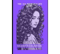 THE ALL-WOMAN’S LIFE GUIDE: Boldly chart your course, break barriers, own your story