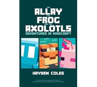 The Allay the Frog and the Axolotls: Adventures in Minecraft
