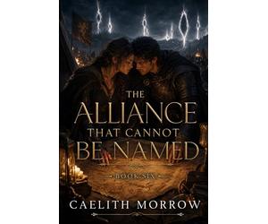 The Alliance That Cannot Be Named: A Forbidden Alliance, a Crumbling Command, and a Love That Cannot Be Contained: 6 (The Veilborn War Series)