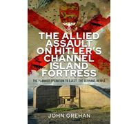 The Allied Assault on Hitler's Channel Island Fortress