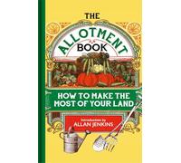 The Allotment Book: How to Make the Most of Your Land