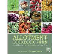The Allotment Cookbook Through the Year: over 200 recipes pick & store tips preserving ideas