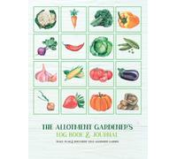 The Allotment Gardener’s Log Book & Journal: Track, Plan & Document Your Allotment Garden With Planning Pages