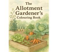 The Allotment Gardener's Colouring Book: A Calming Creative Escape with Seasonal Vegetables, Garden Scenes, and Nature-Inspired Designs