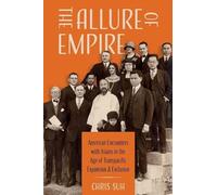 The Allure of Empire: American Encounters with Asians in the Age of Transpacific Expansion and Exclusion