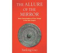The Allure of the Mirror : Mass Consumption of Fine Things in the Han Empire