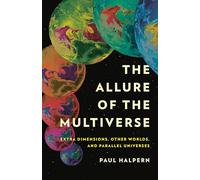 The Allure of the Multiverse : Extra Dimensions, Other Worlds, and Parallel Universes