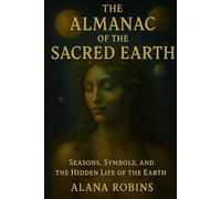 The Almanac of the Sacred Earth: Seasons, Symbols, and the Hidden Life of the Earth