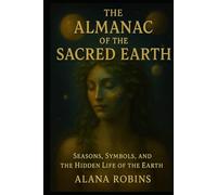 The Almanac of the Sacred Earth: Seasons, Symbols, and the Hidden Life of the Earth