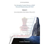 The Almighty Creator Desires a DEEP PERSONAL relationship with YOU! -- Volume 5: Various Early eBooks written between 1998 and 2007