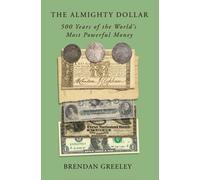 The Almighty Dollar : 500 Years of the World's Most Powerful Money