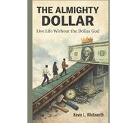 The Almighty Dollar: Live Life Without the Dollar God