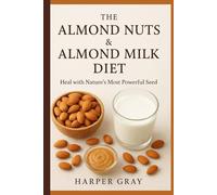 THE ALMOND NUTS & ALMOND MILK DIET: Heal with Nature’s Most Powerful Seed