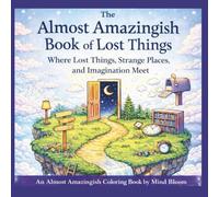 The Almost Amazingish Book of Lost Things: Where Lost Things, Strange Places, and Imagination Meet
