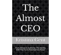 The Almost CEO: From Almost to Authority: The Identity Shift That Turns Potential into Power