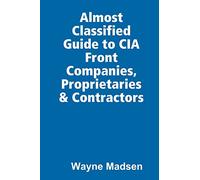The Almost Classified Guide to CIA Front Companies, Proprietaries & Contractors
