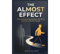 The Almost Effect: Why Ambitious Overthinkers Get Stuck and How to Break Through (Awakening)