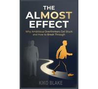 The Almost Effect: Why Ambitious Overthinkers Get Stuck and How to Break Through (Awakening)