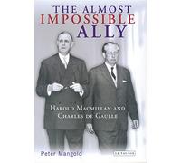 The Almost Impossible Ally: Harold Macmillan and Charles De Gaulle