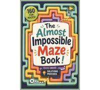 The Almost Impossible Maze Book !: Maze Book for Fun | Multi-Layered Mazes | Maze Book for all Ages | 6x9 Inches, 122 Pages | 160 Mazes | Solutions Included
