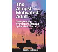 The Almost Motivated Adult: Disappointing Affirmations Inspired by Self-Help Gurus (The Uninspired & Unbothered Series)