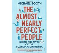 The Almost Nearly Perfect People: Behind the Myth of the Scandinavian Utopia by Booth, Michael (February 12, 2015) Paperback