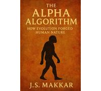 The Alpha Algorithm: How Evolution Forged Human Nature: 1