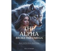 The Alpha Broke the Omega: A Forbidden Secret Love Paranormal Werewolf Romance of a Rejected Mate (Book 3) (The Broken Bond Trilogy)