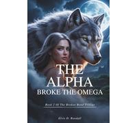 The Alpha Broke the Omega: A Forbidden Secret Love Paranormal Werewolf Romance of a Rejected Mate (Book 2) (The Broken Bond Trilogy)