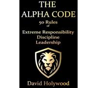 The Alpha Code: 50 Rules to Master Strength, Discipline, and Leadership (Cut The Crap Leadership™)