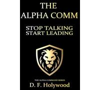 The Alpha Comm: Stop Talking. Start Leading (THE ALPHA COMMAND™)