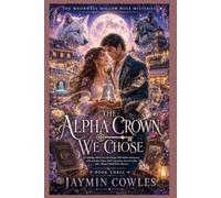 THE ALPHA CROWN WE CHOSE: A Forbidden-Mates Second-Chance Wolf Shifter Romantasy with an Exiled Alpha, Pack Conspiracy, Found Family, and a Magical ... (Book 3) (The Moonwell Hollow Wolf Mysteries)