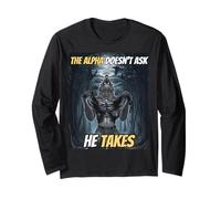 The Alpha Doesn’t Ask He Takes Funny Alpha Wolf Meme Long Sleeve T-Shirt
