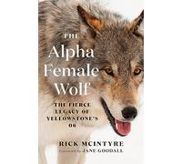 The Alpha Female Wolf: The Fierce Legacy of Yellowstone's 06: 4 (The Alpha Wolves of Yellowstone)