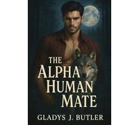 The Alpha Human Mate: A Paranormal Shifter Romance of Fated Mates and a Rejected Secret