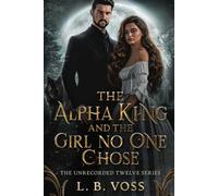 The Alpha King and the Girl No One Chose (The Unrecorded Twelve)