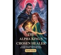 The Alpha King’s Chosen Healer: A Fated-Mate Paranormal Romance of Power, Secrets and Second Chances