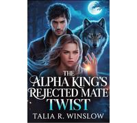 The Alpha King’s Rejected Mate Twist: A Fated Mates Wolf Shifter Romance (The Alpha Queen Chronicles)