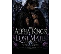 The Alpha King's Lost Mate. (The Lost Luna Chronicles)