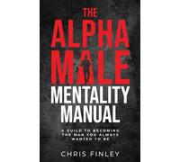 The Alpha Male Mentality Manual